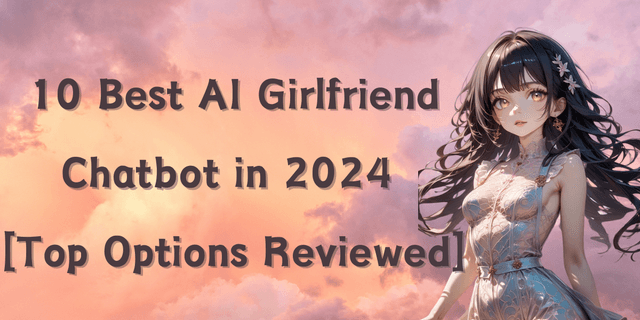 10 Best AI Girlfriend Chatbot in 2024 [Top Options Reviewed]